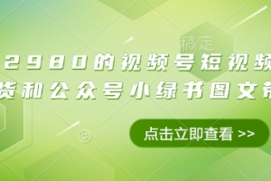视频号短视频橱窗和公众号小绿书图文带货，让你轻松购物