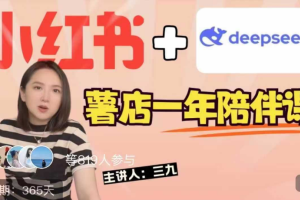 三九小红书一年陪伴课【2025年新课】，用短视频 deepSeek打爆款，史上最干货的小红书店铺爆款课程