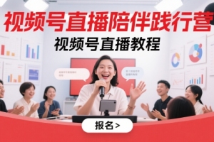 学习视频号直播技巧，参加视频号直播陪伴营