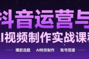 AI视频制作与抖音账号运营全攻略,高姐教你如何打造爆款内容