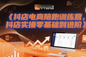 老高抖店电商陪跑训练营,抖音小店实操零基础到进阶