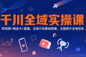 全域实操课程与短视频直播：打造全域计划的基石，助力全域投放效果提升