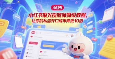 学习小红书保姆级教程，轻松降低私信开口成本10倍