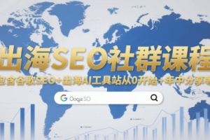 学习如何利用谷歌SEO和AI工具进行出海推广，从零开始的社群课程，年中分享等内容涵盖其中