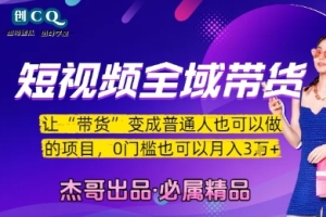 短视频全域带货：普通人也能轻松月入3W，零门槛带货新时代【全面解析】