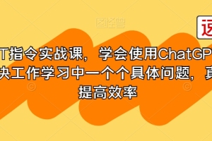 提升工作学习效率:实战ChatGPT指令课程助你解决具体问题