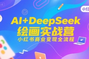 AI DeepSeek绘画实战营，小红书商业变现全流程揭秘