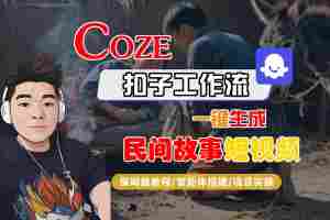 Coze扣子工作流:如何用智能体轻松生成民间故事短视频