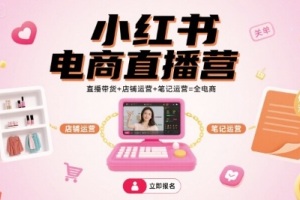 小红书电商直播：从笔记到店铺运营，打造全新电商模式