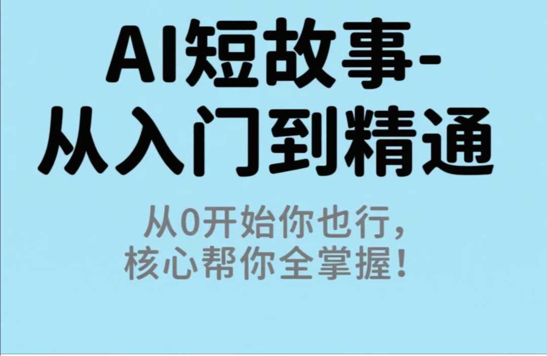 AI短篇小说-从入门到精通 从零开始你也行，核心帮你全掌握